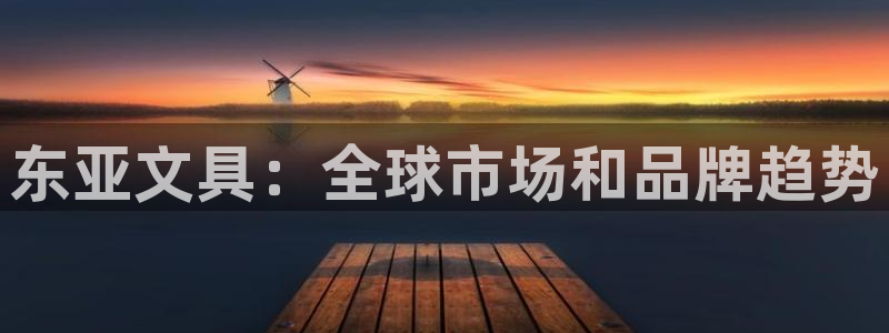 天顺娱乐鸟55312：东亚文具：全球市场