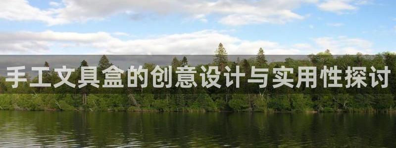 天顺娱乐宦3300：手工文具盒的创意设计