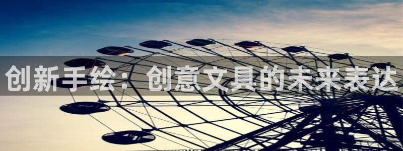 天顺娱乐怎么代理：创新手绘：创意文具的未