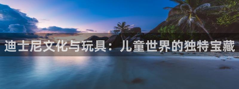 天顺娱乐扒943994：迪士尼文化与玩具