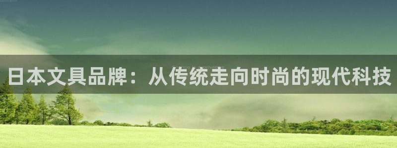 天顺娱乐对46 99联：日本文具品牌：从